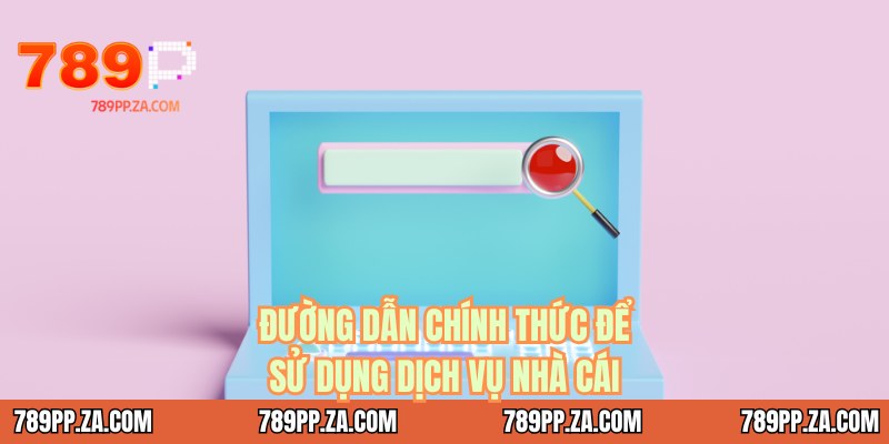 Đường dẫn chính thức để sử dụng dịch vụ nhà cái