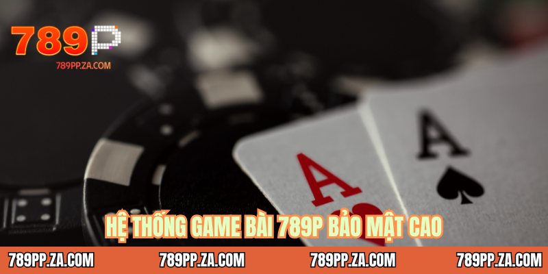Hệ thống game bài 789P bảo mật cao